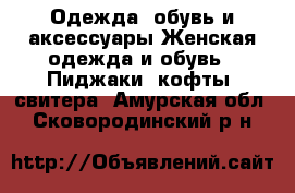 Одежда, обувь и аксессуары Женская одежда и обувь - Пиджаки, кофты, свитера. Амурская обл.,Сковородинский р-н